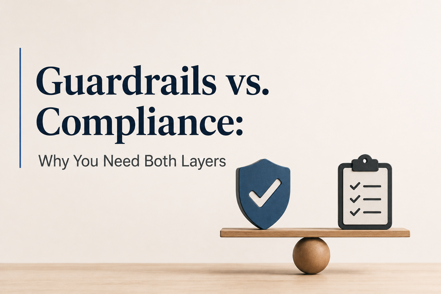 Guardrails vs. Compliance: Why You Need Both Layers