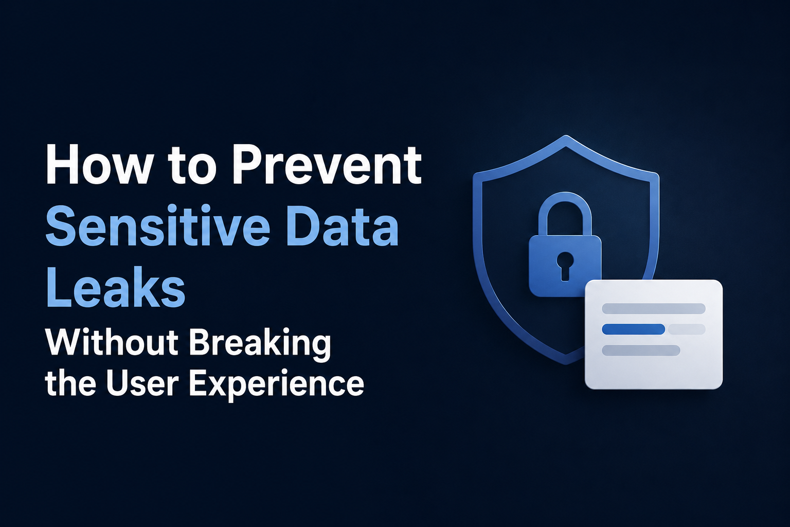 How to Prevent Sensitive Data Leaks Without Breaking the User Experience